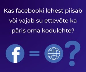 Kas Facebooki lehest piisab või vajab su ettevõte päris kodulehte? 1 Kas Facebooki lehest piisab või vajab su ettevõte päris kodulehte? Blogipostituse pilt