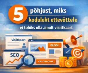 5 põhjust, miks koduleht ettevõttele ei tohiks olla ainult visiitkaart 6 "5 põhjust, miks koduleht ettevõttele ei tohiks olla ainult visiitkaart" blogipostituse tunnuspilt